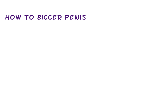 how to bigger penis