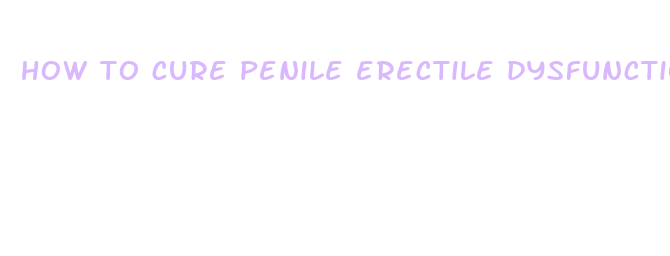 how to cure penile erectile dysfunction