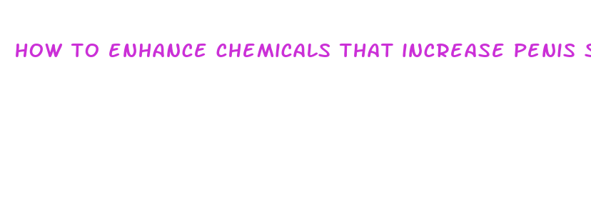 how to enhance chemicals that increase penis size