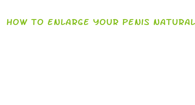 how to enlarge your penis naturally