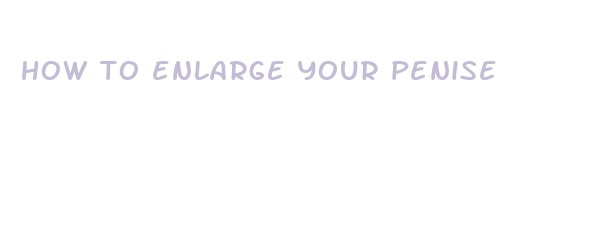 how to enlarge your penise