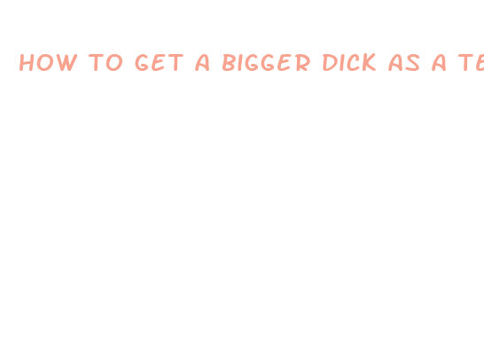 how to get a bigger dick as a teenager