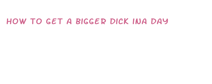 how to get a bigger dick ina day