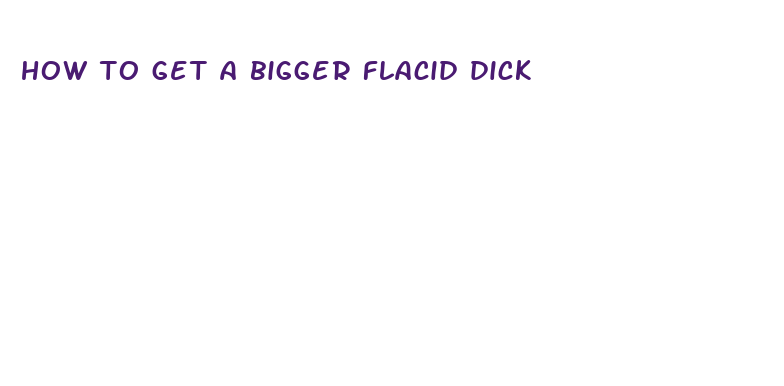 how to get a bigger flacid dick