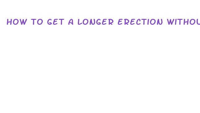 how to get a longer erection without pills