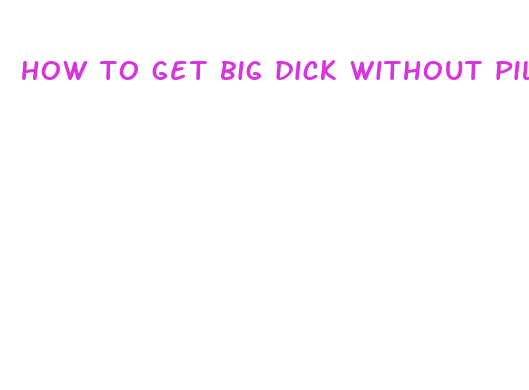 how to get big dick without pills