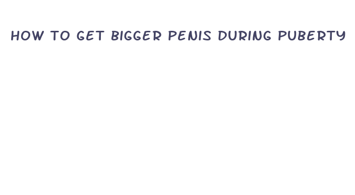 how to get bigger penis during puberty