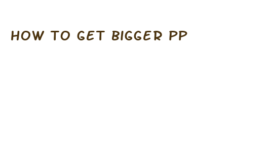 how to get bigger pp