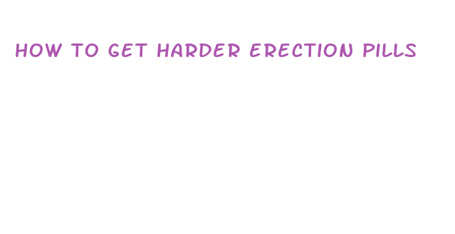 how to get harder erection pills