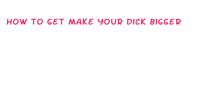 how to get make your dick bigger