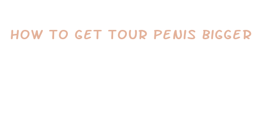 how to get tour penis bigger