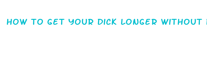 how to get your dick longer without pills