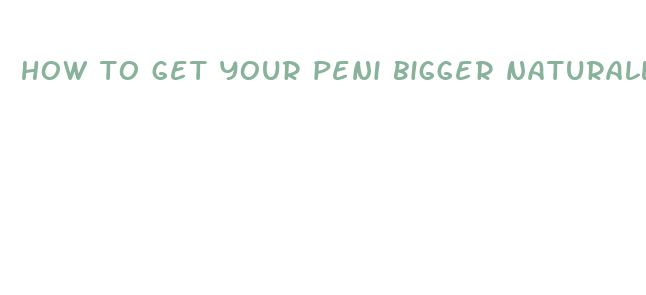 how to get your peni bigger naturally