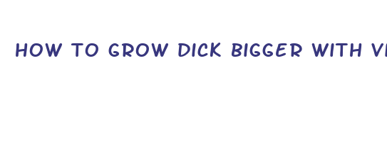 how to grow dick bigger with vitams