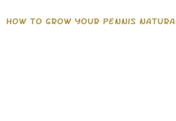 how to grow your pennis naturally