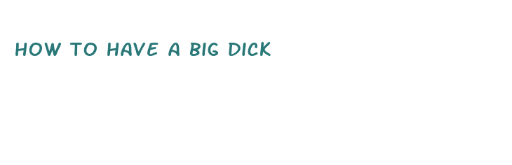 how to have a big dick