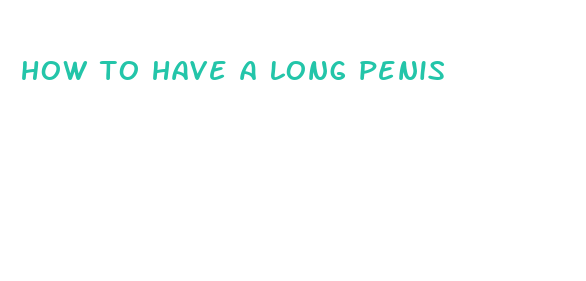 how to have a long penis