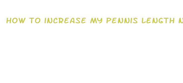 how to increase my pennis length naturally