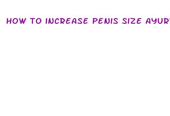 how to increase penis size ayurveda