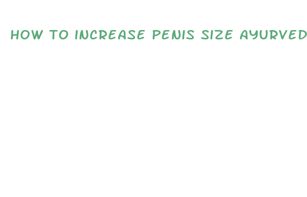 how to increase penis size ayurvedic medicine