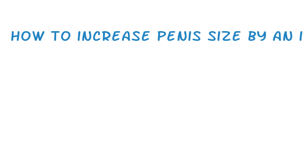 how to increase penis size by an inch