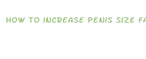 how to increase penis size faster naturally