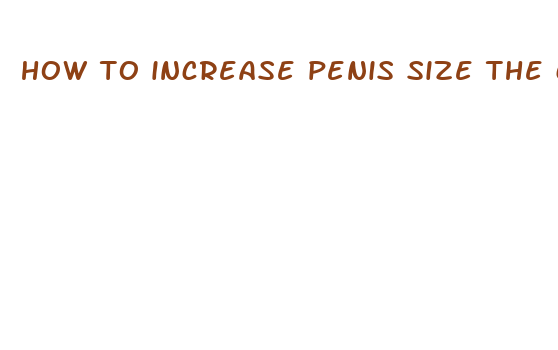 how to increase penis size the correct way