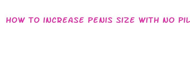 how to increase penis size with no pills