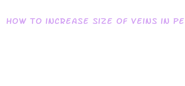 how to increase size of veins in penis