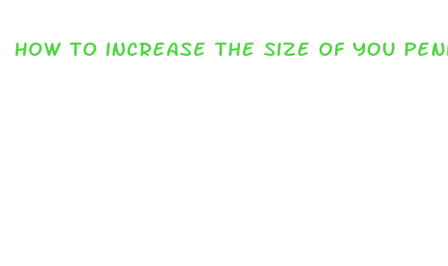 how to increase the size of you penis