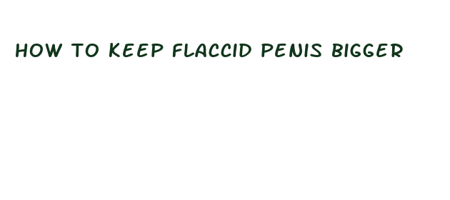 how to keep flaccid penis bigger