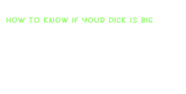 how to know if your dick is big