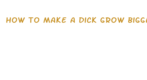 how to make a dick grow bigger