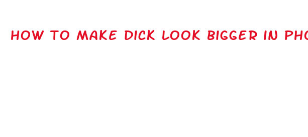 how to make dick look bigger in photoshop