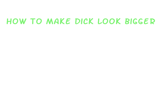 how to make dick look bigger in pics