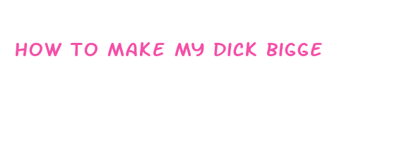 how to make my dick bigge