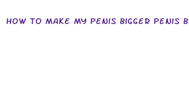 how to make my penis bigger penis bible