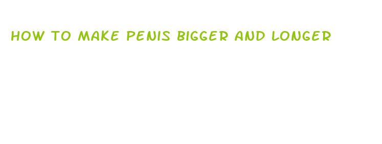 how to make penis bigger and longer