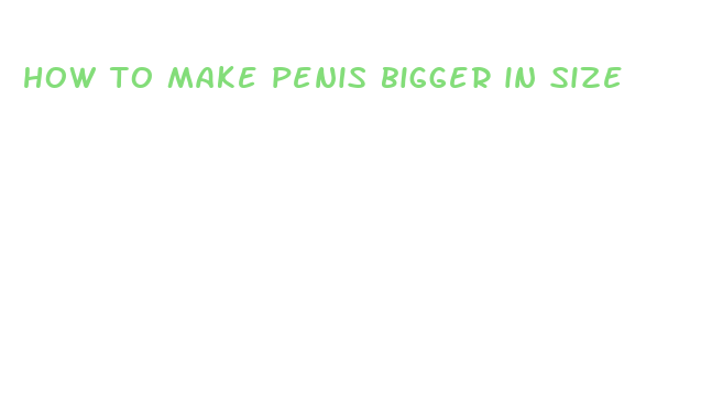 how to make penis bigger in size