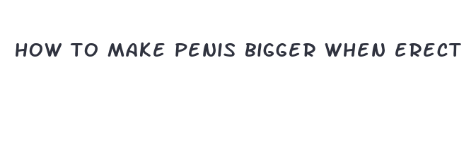 how to make penis bigger when erect