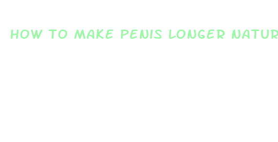 how to make penis longer naturally