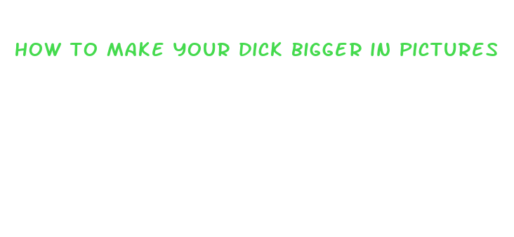 how to make your dick bigger in pictures