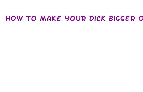 how to make your dick bigger on camera