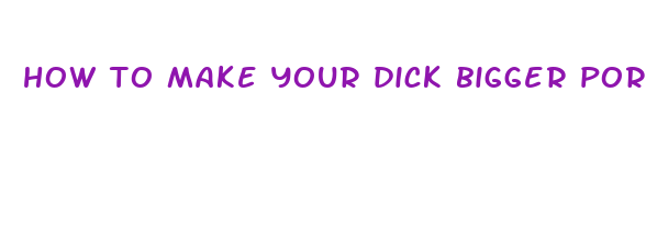 how to make your dick bigger porn