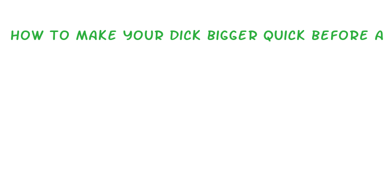 how to make your dick bigger quick before a date