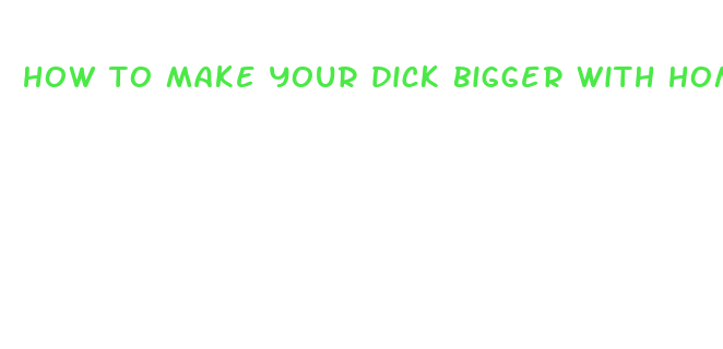 how to make your dick bigger with home remedies