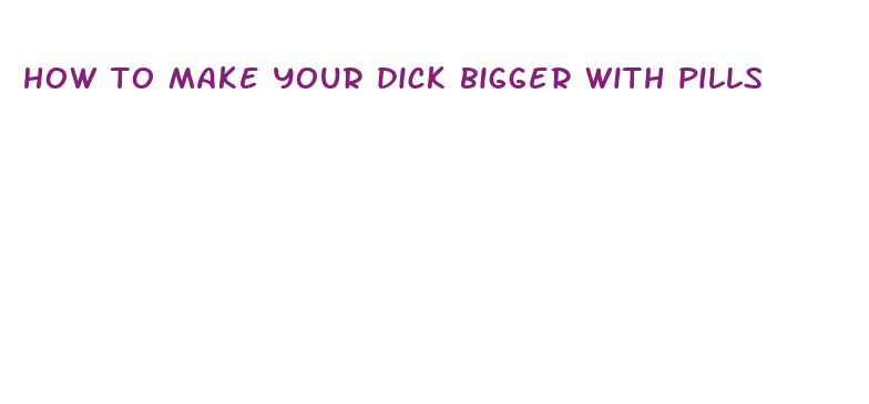 how to make your dick bigger with pills