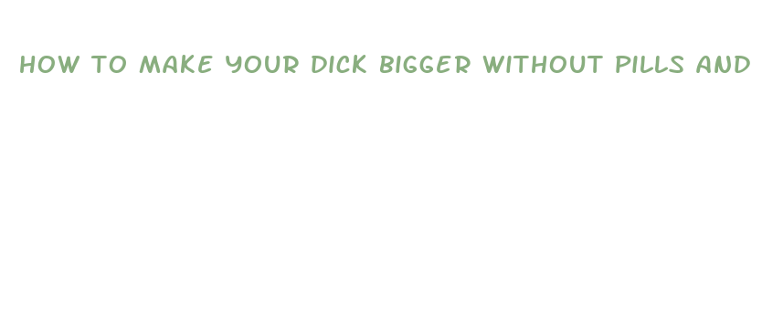 how to make your dick bigger without pills and pump