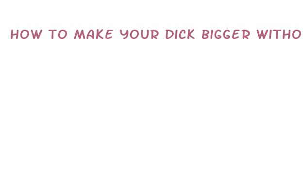 how to make your dick bigger without side effect