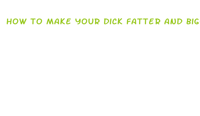 how to make your dick fatter and bigger